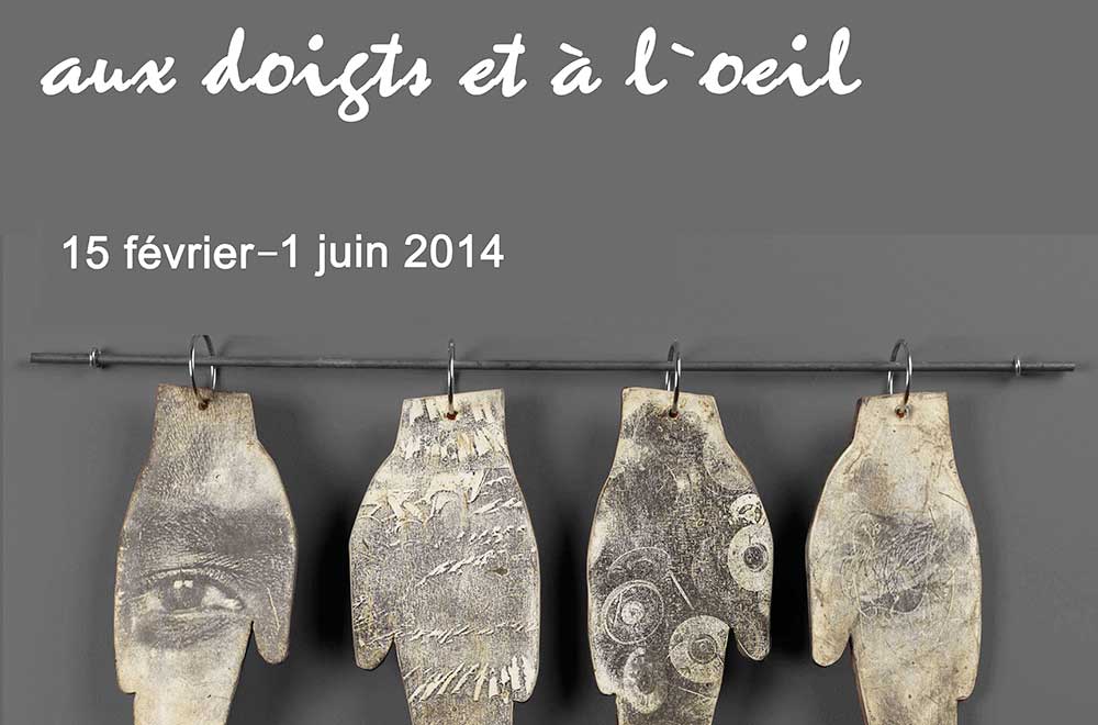 Aux doigts et à l’œil – du 15 février au 1er Juin 2014